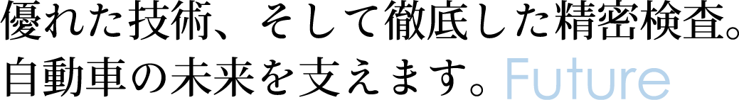 優れた技術、そして徹底した精密検査。自動車の未来を支えます。